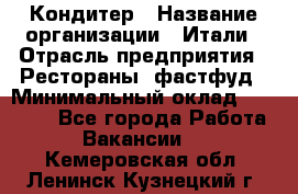 Кондитер › Название организации ­ Итали › Отрасль предприятия ­ Рестораны, фастфуд › Минимальный оклад ­ 35 000 - Все города Работа » Вакансии   . Кемеровская обл.,Ленинск-Кузнецкий г.